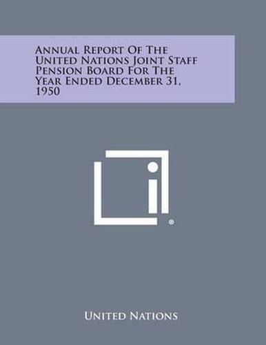 Cover image for Annual Report of the United Nations Joint Staff Pension Board for the Year Ended December 31, 1950