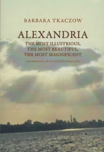 Cover image for Alexandria: The Most Illustrious, the Most Beautiful, the Most Magnificent