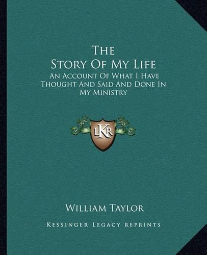 Cover image for The Story of My Life: An Account of What I Have Thought and Said and Done in My Ministry