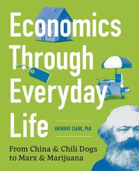 Cover image for Economics Through Everyday Life: From China and Chili Dogs to Marx and Marijuana