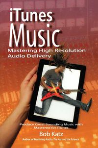 Cover image for iTunes Music: Mastering High Resolution Audio Delivery: Produce Great Sounding Music with Mastered for iTunes