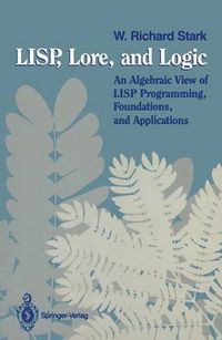 Cover image for LISP, Lore, and Logic: An Algebraic View of LISP Programming, Foundations, and Applications