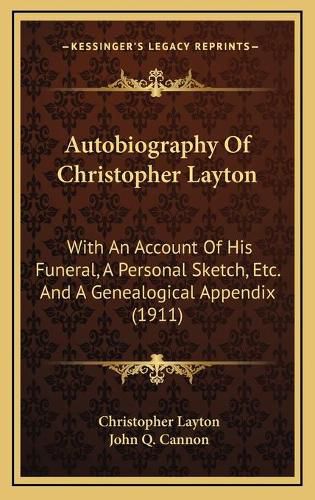 Autobiography of Christopher Layton: With an Account of His Funeral, a Personal Sketch, Etc. and a Genealogical Appendix (1911)