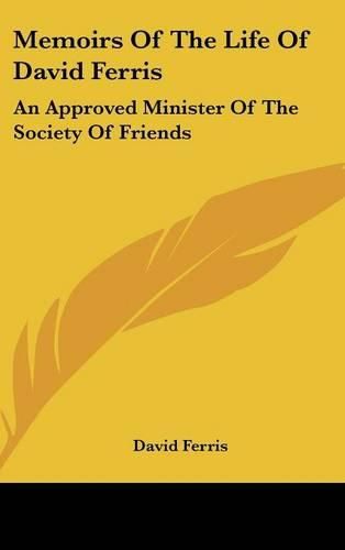 Cover image for Memoirs of the Life of David Ferris: An Approved Minister of the Society of Friends