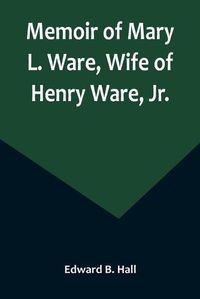 Cover image for Memoir of Mary L. Ware, Wife of Henry Ware, Jr.