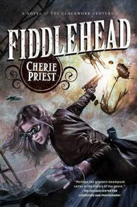 Cover image for Fiddlehead: A Novel of the Clockwork Century