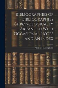 Cover image for Bibliographies of Bibliographies Chronologically Arranged With Occasional Notes and an Index