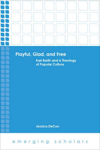 Cover image for Playful, Glad, and Free: Karl Barth and a Theology of Popular Culture