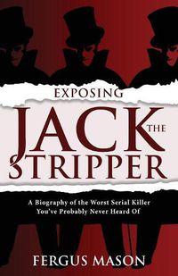 Cover image for Exposing Jack the Stripper: A Biography of the Worst Serial Killer You've Probably Never Heard of