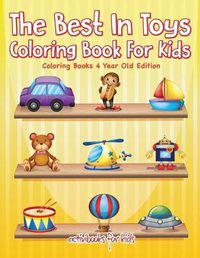 Cover image for The Best In Toys Coloring Book For Kids - Coloring Books 4 Year Old Edition