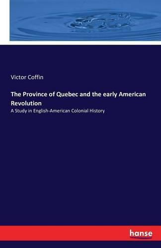 Cover image for The Province of Quebec and the early American Revolution: A Study in English-American Colonial History