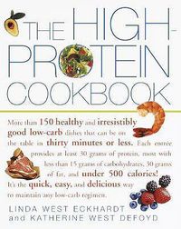 Cover image for The High-Protein Cookbook: More than 150 healthy and irresistibly good low-carb dishes that can be on the table in thirty minutes or less.