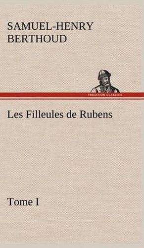 Les Filleules de Rubens, Tome I