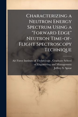 Cover image for Characterizing a Neutron Energy Spectrum Using a "Forward Edge" Neutron Time-of-Flight Spectroscopy Technique