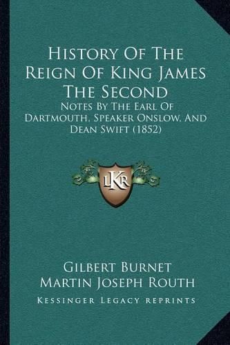 History of the Reign of King James the Second: Notes by the Earl of Dartmouth, Speaker Onslow, and Dean Swift (1852)