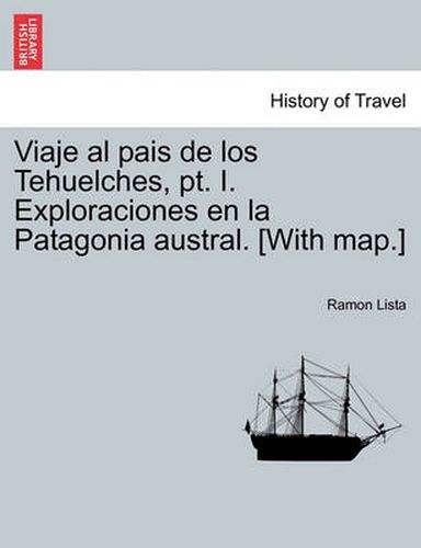 Cover image for Viaje al pais de los Tehuelches, pt. I. Exploraciones en la Patagonia austral. [With map.]