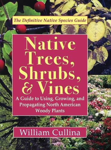 Cover image for Native Trees, Shrubs, and Vines: A Guide to Using, Growing, and Propagating North American Woody Plants (Latest Edition)