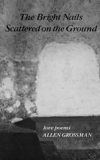 Cover image for The Bright Nails Scattered on the Ground: Poetry