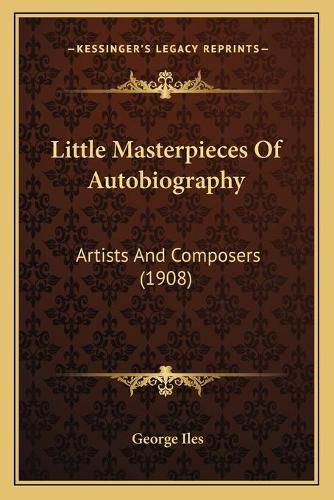 Cover image for Little Masterpieces of Autobiography: Artists and Composers (1908)