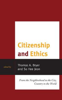 Cover image for Citizenship and Ethics: From the Neighborhood to the City, Country to the World