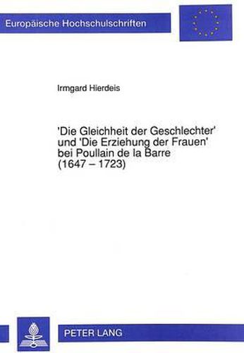 'Die Gleichheit Der Geschlechter' Und 'Die Erziehung Der Frauen' Bei Poullain de La Barre (1647 - 1723): Zur Modernitaet Eines Vergessenen