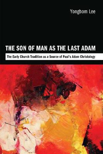 Cover image for The Son of Man as the Last Adam: The Early Church Tradition as a Source of Paul's Adam Christology