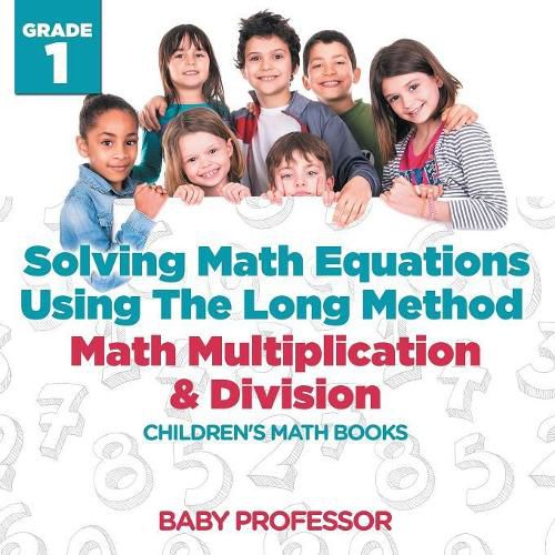 Cover image for Solving Math Equations Using The Long Method - Math Multiplication & Division Grade 1 Children's Math Books