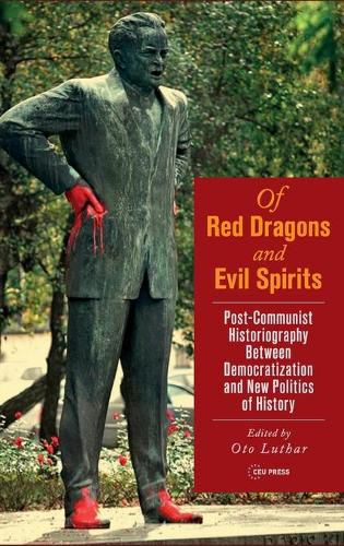 Cover image for Of Red Dragons and Evil Spirits: Post-Communist Historiography Between Democratization and the New Politics of History