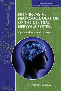 Cover image for Non-Invasive Neuromodulation of the Central Nervous System: Opportunities and Challenges: Workshop Summary