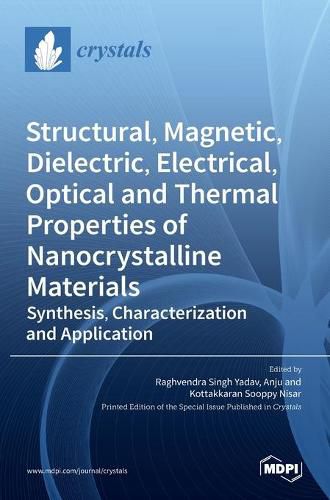 Cover image for Structural, Magnetic, Dielectric, Electrical, Optical and Thermal Properties of Nanocrystalline Materials: Synthesis, Characterization and Application