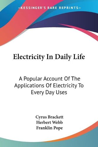 Electricity in Daily Life: A Popular Account of the Applications of Electricity to Every Day Uses