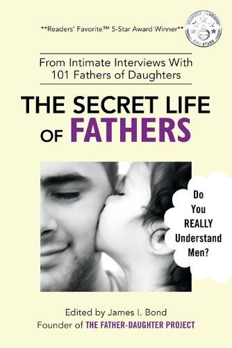 Cover image for The Secret Life of Fathers (2nd Edition - Updated with new sections added): An Unexpected Guide to Understanding MEN... and Fathers