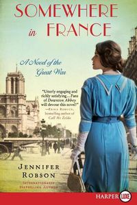 Cover image for Somewhere in France: A Novel of the Great War [Large Print]