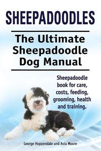 Cover image for Sheepadoodles. Ultimate Sheepadoodle Dog Manual. Sheepadoodle book for care, costs, feeding, grooming, health and training.