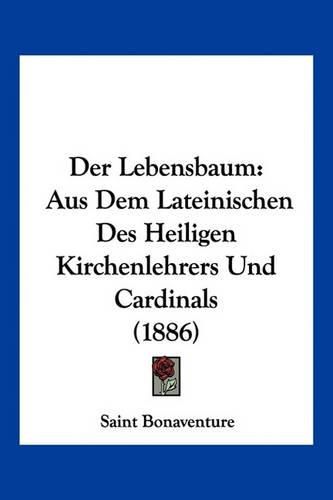 Cover image for Der Lebensbaum: Aus Dem Lateinischen Des Heiligen Kirchenlehrers Und Cardinals (1886)