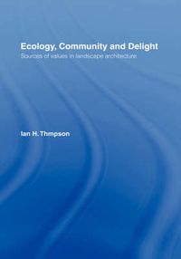 Cover image for Ecology, Community and Delight: An Inquiry into Values in Landscape Architecture
