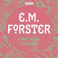 Cover image for E. M. Forster: A BBC Radio Collection: Twelve dramatisations and readings including A Passage to India, A Room with a View and Howards End