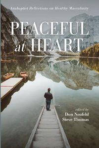 Cover image for Peaceful at Heart: Anabaptist Reflections on Healthy Masculinity