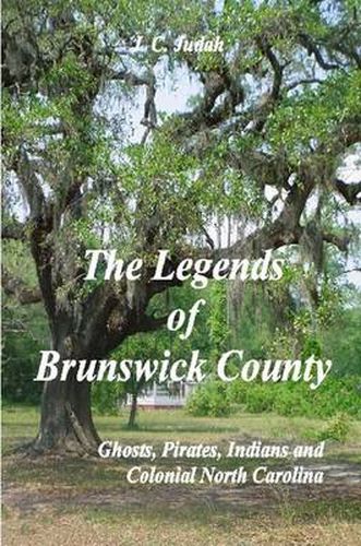 Cover image for The Legends of Brunswick County - Ghosts, Pirates, Indians and Colonial North Carolina