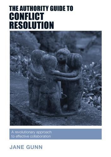 Cover image for The Authority Guide to Conflict Resolution: A revolutionary approach to effective collaboration