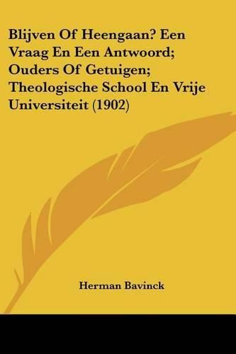 Blijven of Heengaan? Een Vraag En Een Antwoord; Ouders of Getuigen; Theologische School En Vrije Universiteit (1902)