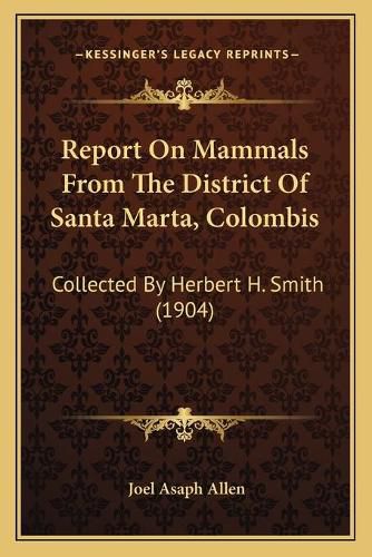 Report on Mammals from the District of Santa Marta, Colombis: Collected by Herbert H. Smith (1904)