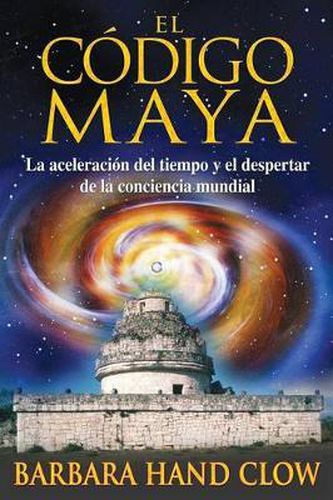 El Codigo Maya: La Aceleracion del Tiempo Y El Despertar de la Conciencia Mundial