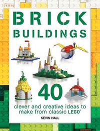 Cover image for Brick Buildings: 40 Clever & Creative Ideas to Make from Classic Lego