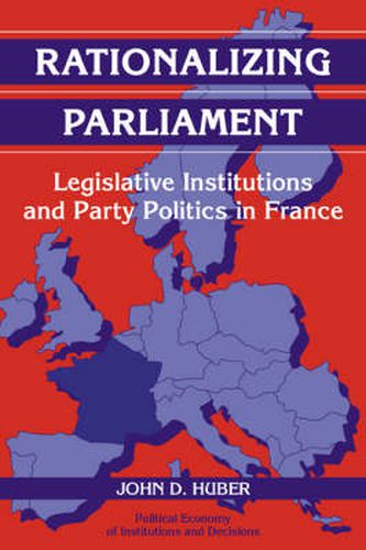 Cover image for Rationalizing Parliament: Legislative Institutions and Party Politics in France