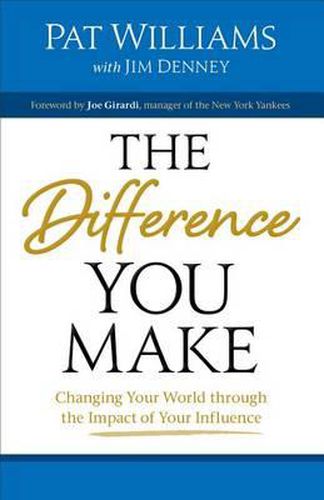 The Difference You Make: Changing Your World Through the Impact of Your Influence