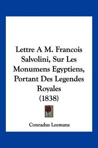 Cover image for Lettre A M. Francois Salvolini, Sur Les Monumens Egyptiens, Portant Des Legendes Royales (1838)