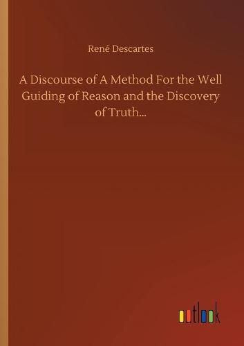 Cover image for A Discourse of A Method For the Well Guiding of Reason and the Discovery of Truth...