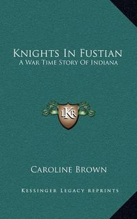 Cover image for Knights in Fustian: A War Time Story of Indiana