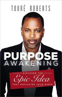 Cover image for Purpose Awakening: Discover the Epic Idea that Motivated Your Birth